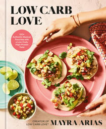 Low Carb Love - 100+ Authentic Mexican Favorites with a Low-Carb, High-Protein Twist