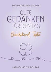 Gute Gedanken für den Tag - 365 Texte für das Glückskind in dir