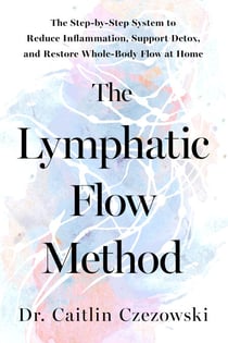 The Lymphatic Flow Method - The Step-by-Step System to Reduce Inflammation, Support Detox, and Restore Whole-Body Flow at Home