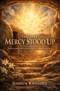 The Day Mercy Stood Up - The Resurrection of Jesus and the Triumph of Grace