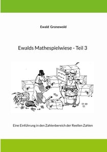 Ewalds Mathespielwiese - Teil 3 - Eine Einführung in den Zahlenbereich der Reellen Zahlen