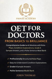 OET FOR DOCTORS: FROM BASICS TO BRILLIANCE Comprehensive Guide to All Modules with Role-Plays, Condition Explanations, Grade A Sample Answers, and a Polite Sentence Model Bank.