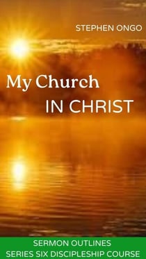 My Church in Christ Sermon Outlines - SERIES SIX, #6