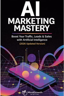AI MARKETING MASTERY : Boost Your Traffic, Leads &amp; Sales with Artificial Intelligence (2026 Updated Version)