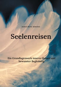 Seelenreisen - Ein Grundlagenwerk innerer Reisen, Begleitung und Verkörperung