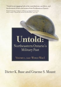 Untold - Northeastern Ontario's Military Past, Volume 1, 1662- World War 1