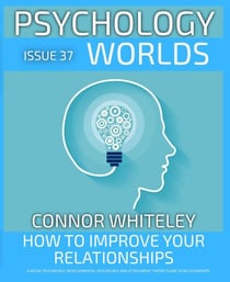 Issue 37: How to Improve Your Relationships? A Social Psychology, Developmental Psychology and Attachment Theory Guide to Relationships - Psychology Worlds, #37