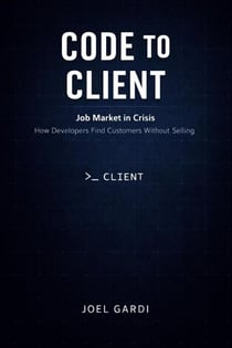 CODE TO CLIENT (Job Market in Crisis—How Developers Find Customers Without “Selling”)