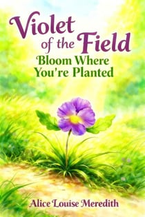Violet of the Field: A Fable About Blooming Where You're Planted - A Teapot Full of Tales, #17