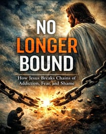 No Longer Bound      How Jesus Breaks Chains of Addiction, Fear, and Shame