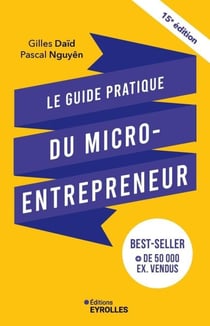 Le guide pratique du micro-entrepreneur - Le best-seller des auto-entrepreneurs, des indépendants, des freelances...