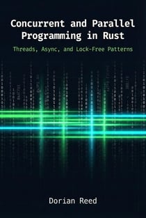 Concurrent and Parallel Programming in Rust: Threads, Async, and Lock-Free Patterns - Modern Systems Programming with Rust