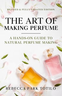 The Art of Making Perfume - The Natural Perfume Series, #2
