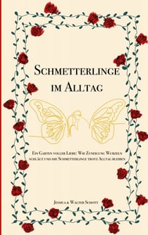 Schmetterlinge im Alltag - Ein Garten voller Liebe: Wie Zuneigung Wurzeln schlägt und die Schmetterlinge trotz Alltag bleiben