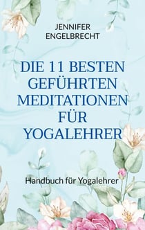 DIE 11 BESTEN GEFÜHRTEN MEDITATIONEN FÜR YOGALEHRER - Handbuch für Yogalehrer