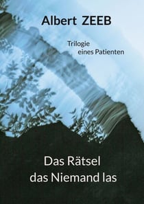 Das Rätsel das Niemand las - Trilogie eines Patienten