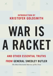 War is a Racket - And Other Essential Truths from General Smedley Butler
