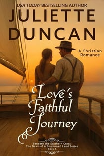 Love's Faithful Journey: A Christian Romance - Beneath the Southern Cross: The Dawn of a Sunburned Land Series, #5