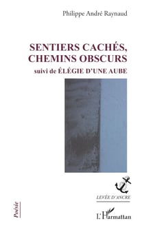 Sentiers cachés, chemins obscurs - suivi de Élégie d'une aube