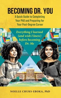 Becoming Dr. You; A Quick Guide to Completing Your PhD and Preparing for Your Post-Degree Career: Everything I learned (and wish I knew) before becoming Dr. Me.