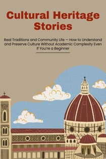 Cultural Heritage Stories: Real Traditions and Community Life — How to Understand and Preserve Culture Without Academic Complexity Even If You’re a Beginner