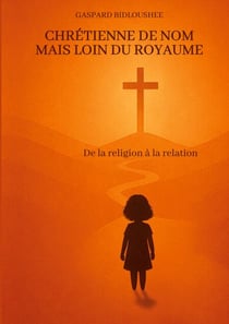Chrétienne de nom mais loin du royaume - De la religion à la relation