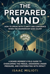 The Prepared Mind: How to Speak with Clarity and Confidence When the Boardroom Goes Silent