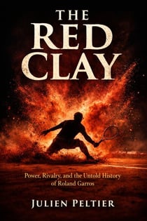 The Red Clay: Power, Rivalry, and the Untold History of Roland Garros - Legends of French Sport, #2