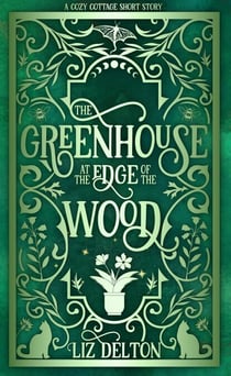 The Greenhouse at the Edge of the Wood - Cozy Cottage Series, #3.5