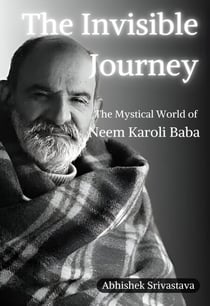 The Invisible Journey - The Mystical World of Neem Karoli Baba - Neem Karoli Baba