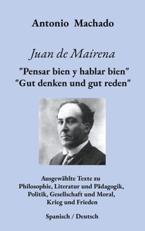 Juan de Mairena.  "Pensar bien y hablar bien" - "Gut denken und gut reden" - Ausgewählte Texte