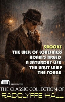 The Classic Collection of Radclyffe Hall (5 Books). Illustrated - The Well of Loneliness, Adam's Breed, A Saturday Life, The Unlit Lamp, The Forge