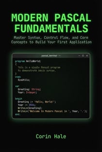 Modern Pascal Fundamentals: Master Syntax, Control Flow, and Core Concepts to Build Your First Application - Practical Systems Programming with Pascal, #1