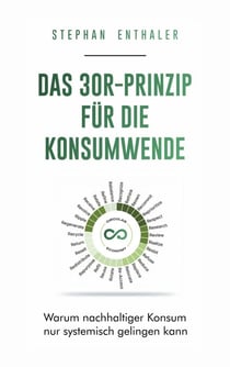 Das 30R-Prinzip für die Konsumwende - Warum nachhaltiger Konsum nur systemisch gelingen kann