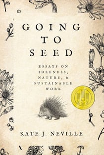 Going to Seed - Essays on Idleness, Nature, and Sustainable Work