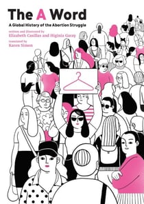 The A Word - A Global History of the Abortion Struggle