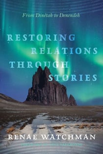 Restoring Relations Through Stories - From Dinétah to Denendeh
