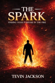 The Spark: Finding Your Purpose in the Fire