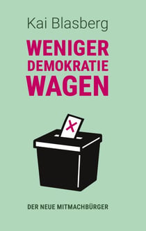 Weniger Demokratie wagen - Der neue Mitmachbürger
