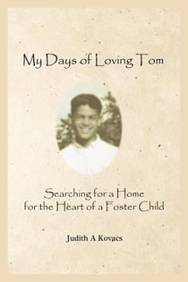 My Days of Loving Tom:  Searching for a Home for the Heart of a Foster Child