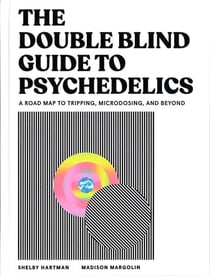 The DoubleBlind Guide to Psychedelics - A Road Map to Tripping, Microdosing, and Beyond