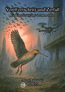 Von Fortschritt und Zerfall - Ein Vogel erzählt über das Menschsein