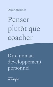 Penser plutôt que coacher - Dire non au développement personnel