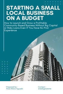 Starting a Small Local Business on a Budget: How to Launch and Grow a Profitable Community-Based Business Without Big Capital or Risky Loans Even If You Have No Prior Experience
