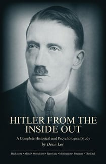 Hitler From the Inside Out: A Complete Historical and Psychological Study