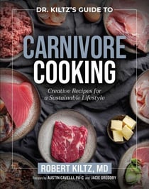 Dr. Kiltz's Guide to Carnivore Cooking - Creative Recipes for a Sustainable Lifestyle