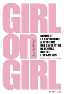 Girl on Girl - Comment la pop culture a retourné une génération de femmes contre elles-mêmes