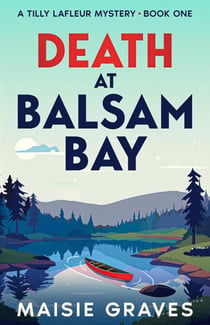 Death at Balsam Bay - A Tilly Lafleur Mystery, #1