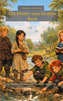 Die Kinder vom Großen Bach - Für alle Kinder, die wissen, dass Freundschaft größer ist als Herkunft.