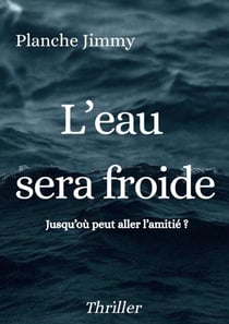 L'eau sera froide - Jusqu'où peut aller l'amitié?